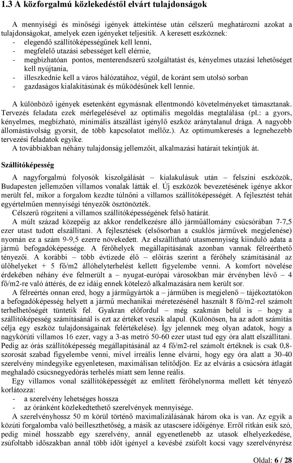 kell nyújtania, - illeszkednie kell a város hálózatához, végül, de koránt sem utolsó sorban - gazdaságos kialakításúnak és működésűnek kell lennie.