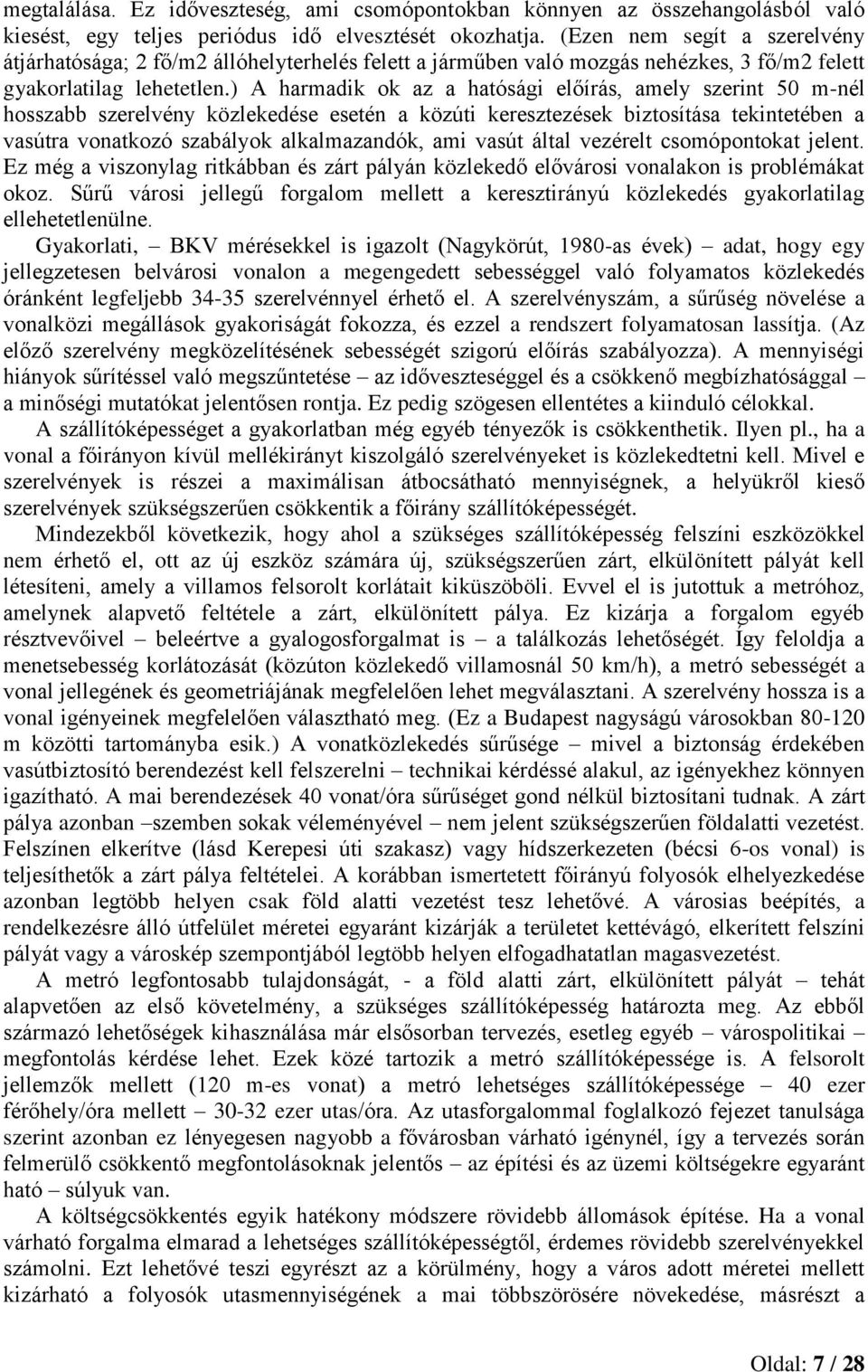 ) A harmadik ok az a hatósági előírás, amely szerint 50 m-nél hosszabb szerelvény közlekedése esetén a közúti keresztezések biztosítása tekintetében a vasútra vonatkozó szabályok alkalmazandók, ami