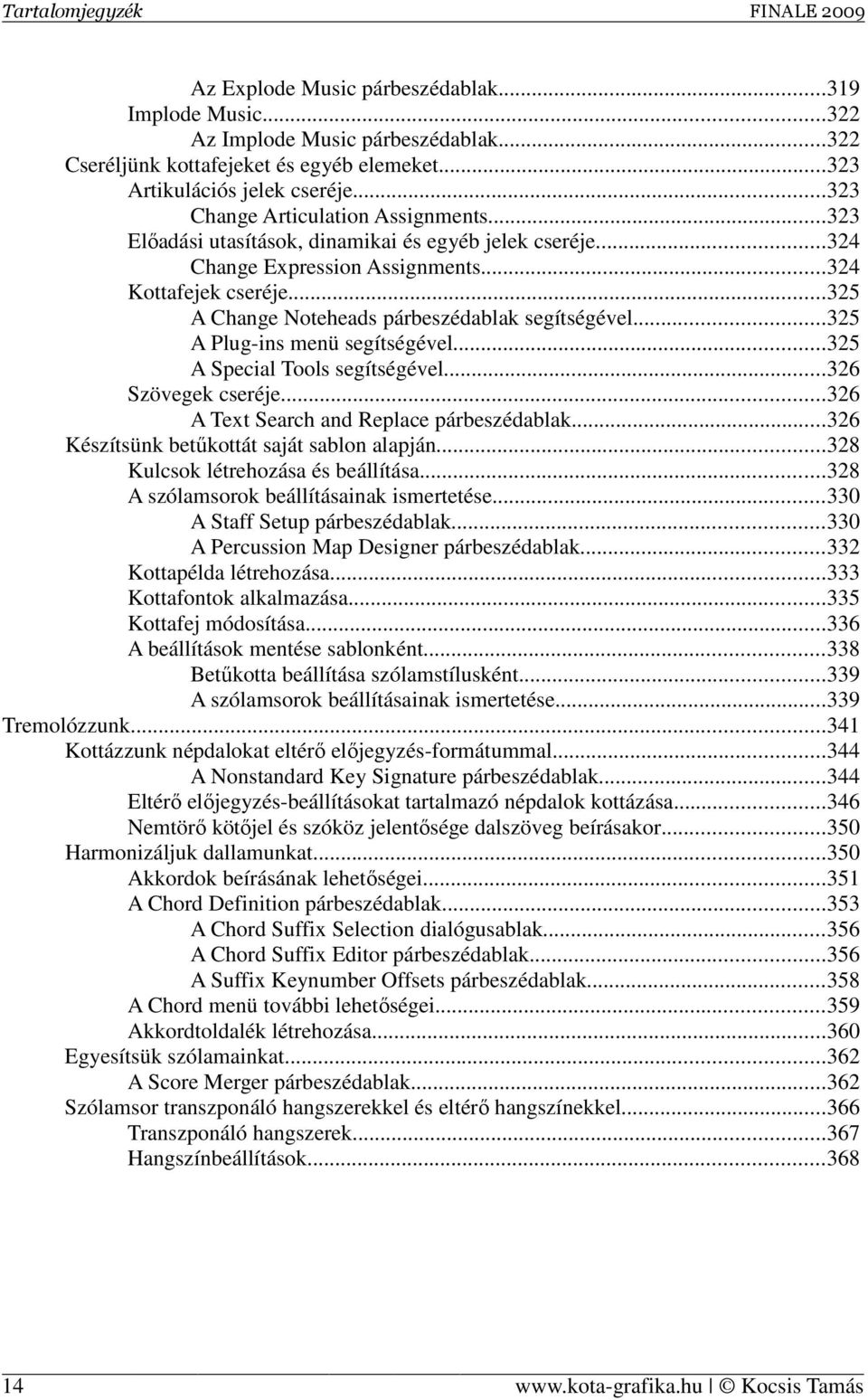 ..325 A Change Noteheads párbeszédablak segítségével...325 A Plug-ins menü segítségével...325 A Special Tools segítségével...326 Szövegek cseréje...326 A Text Search and Replace párbeszédablak.