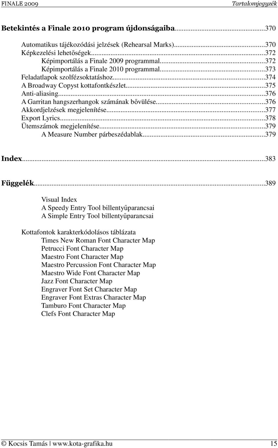 ..376 Akkordjelzések megjelenítése...377 Export Lyrics...378 Ütemszámok megjelenítése...379 A Measure Number párbeszédablak...379 Index...383 Függelék.