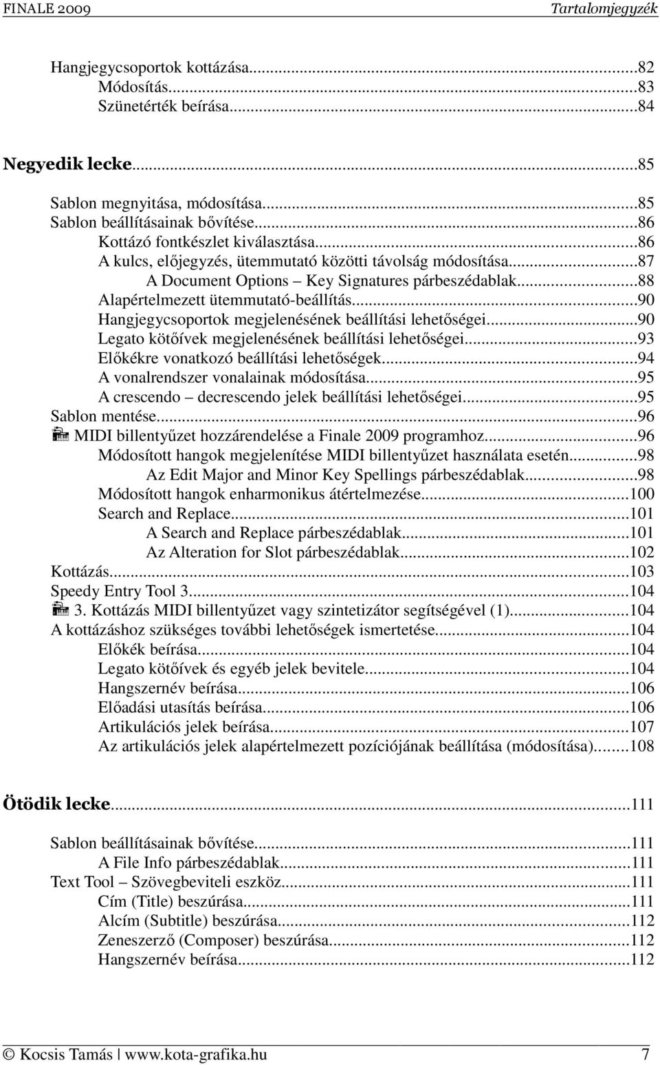 ..90 Hangjegycsoportok megjelenésének beállítási lehetőségei...90 Legato kötőívek megjelenésének beállítási lehetőségei...93 Előkékre vonatkozó beállítási lehetőségek.