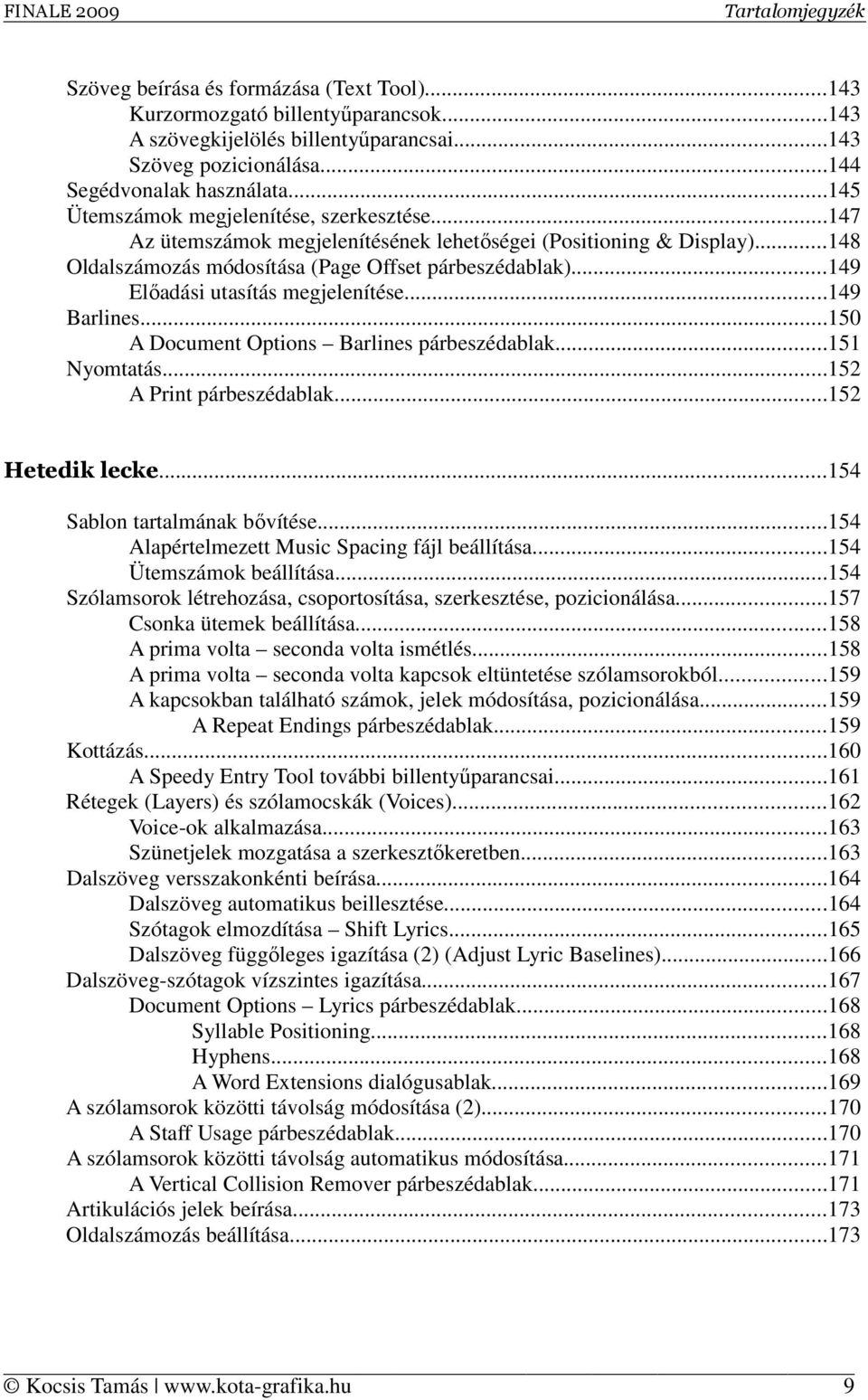 ..149 Előadási utasítás megjelenítése...149 Barlines...150 A Document Options Barlines párbeszédablak...151 Nyomtatás...152 A Print párbeszédablak...152 Hetedik lecke...154 Sablon tartalmának bővítése.