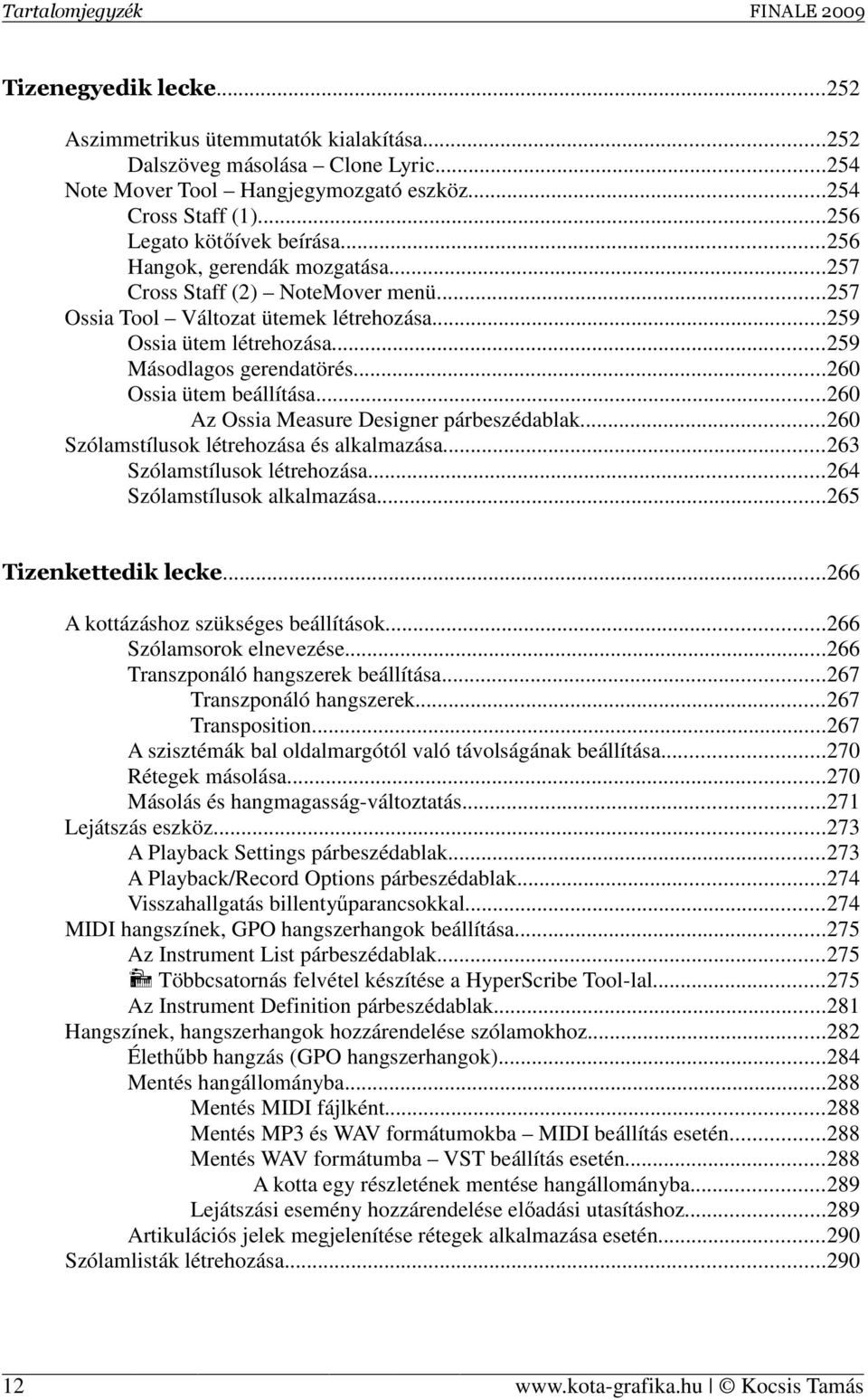 ..259 Másodlagos gerendatörés...260 Ossia ütem beállítása...260 Az Ossia Measure Designer párbeszédablak...260 Szólamstílusok létrehozása és alkalmazása...263 Szólamstílusok létrehozása.