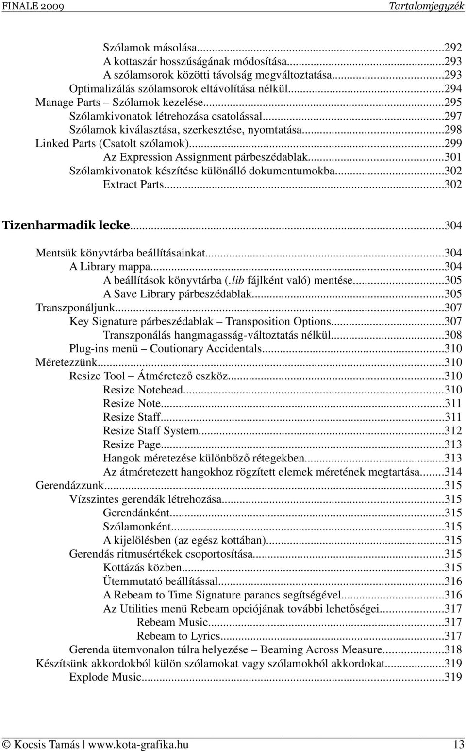 ..299 Az Expression Assignment párbeszédablak...301 Szólamkivonatok készítése különálló dokumentumokba...302 Extract Parts...302 Tizenharmadik lecke...304 Mentsük könyvtárba beállításainkat.