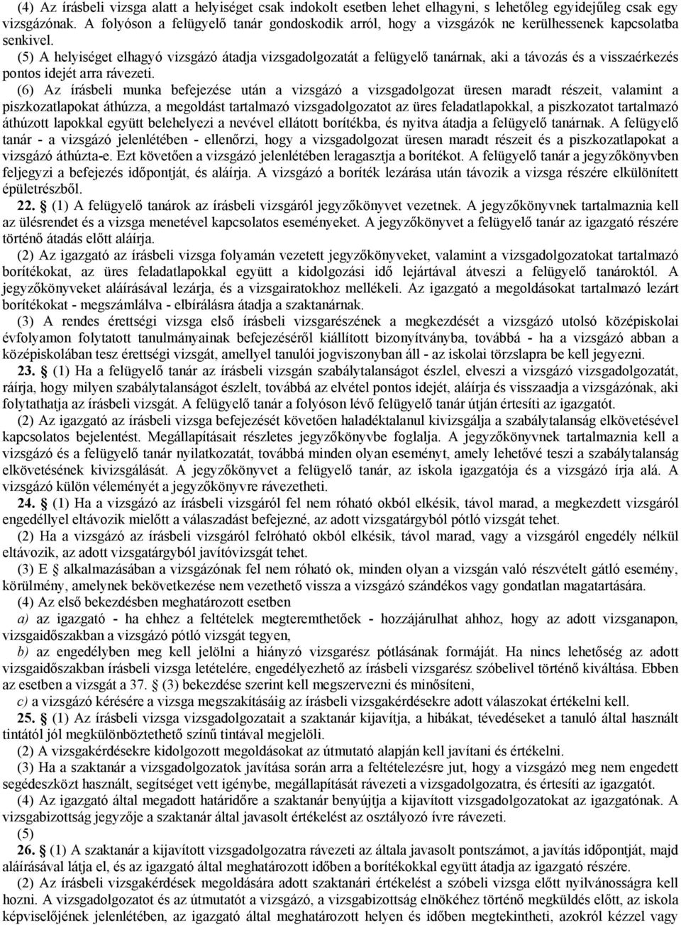 (5) A helyiséget elhagyó vizsgázó átadja vizsgadolgozatát a felügyelő tanárnak, aki a távozás és a visszaérkezés pontos idejét arra rávezeti.