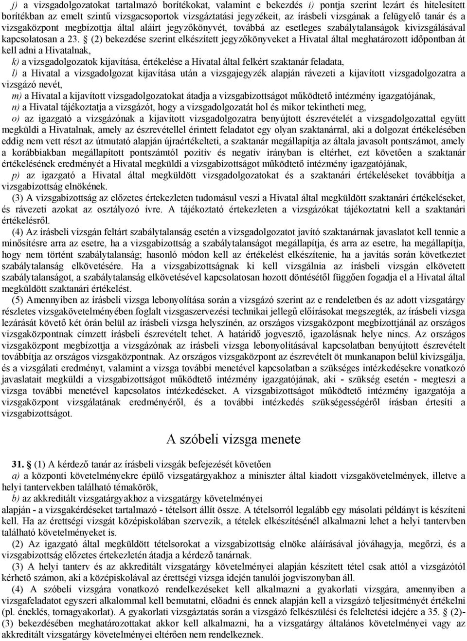 (2) bekezdése szerint elkészített jegyzőkönyveket a Hivatal által meghatározott időpontban át kell adni a Hivatalnak, k) a vizsgadolgozatok kijavítása, értékelése a Hivatal által felkért szaktanár