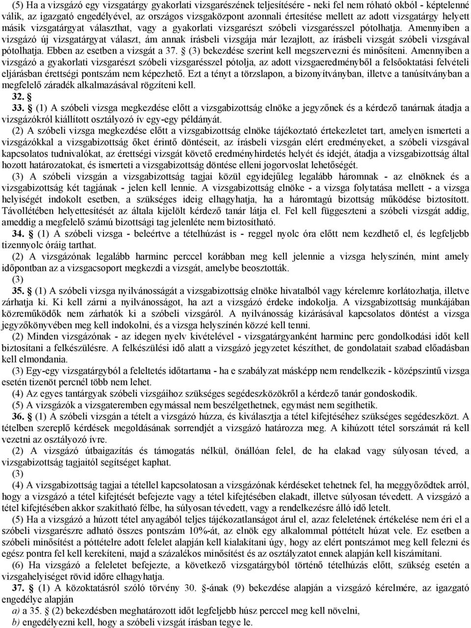 Amennyiben a vizsgázó új vizsgatárgyat választ, ám annak írásbeli vizsgája már lezajlott, az írásbeli vizsgát szóbeli vizsgával pótolhatja. Ebben az esetben a vizsgát a 37.