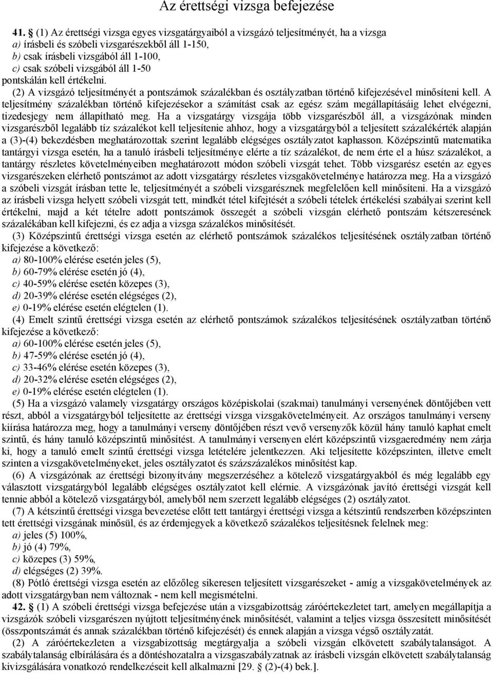 áll 1-50 pontskálán kell értékelni. (2) A vizsgázó teljesítményét a pontszámok százalékban és osztályzatban történő kifejezésével minősíteni kell.