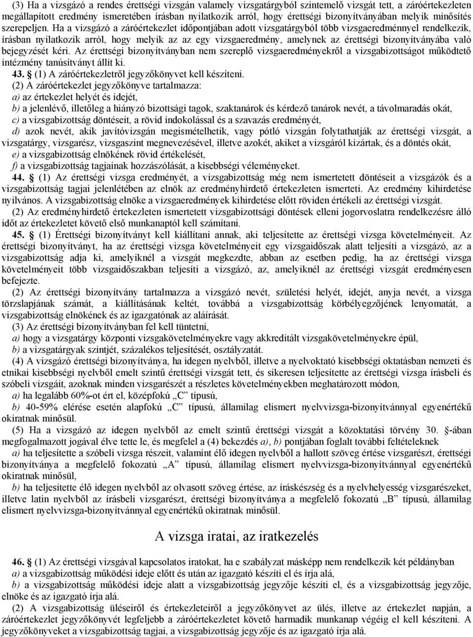 Ha a vizsgázó a záróértekezlet időpontjában adott vizsgatárgyból több vizsgaeredménnyel rendelkezik, írásban nyilatkozik arról, hogy melyik az az egy vizsgaeredmény, amelynek az érettségi