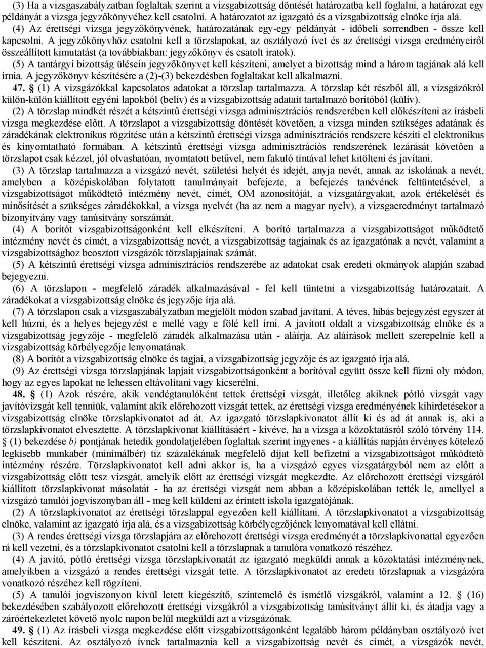 A jegyzőkönyvhöz csatolni kell a törzslapokat, az osztályozó ívet és az érettségi vizsga eredményeiről összeállított kimutatást (a továbbiakban: jegyzőkönyv és csatolt iratok).