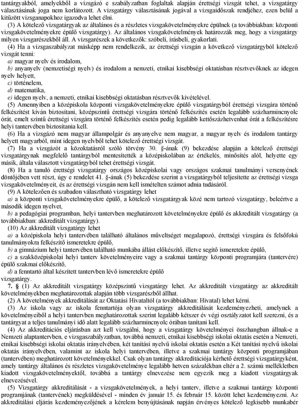 (3) A kötelező vizsgatárgyak az általános és a részletes vizsgakövetelményekre épülnek (a továbbiakban: központi vizsgakövetelményekre épülő vizsgatárgy).