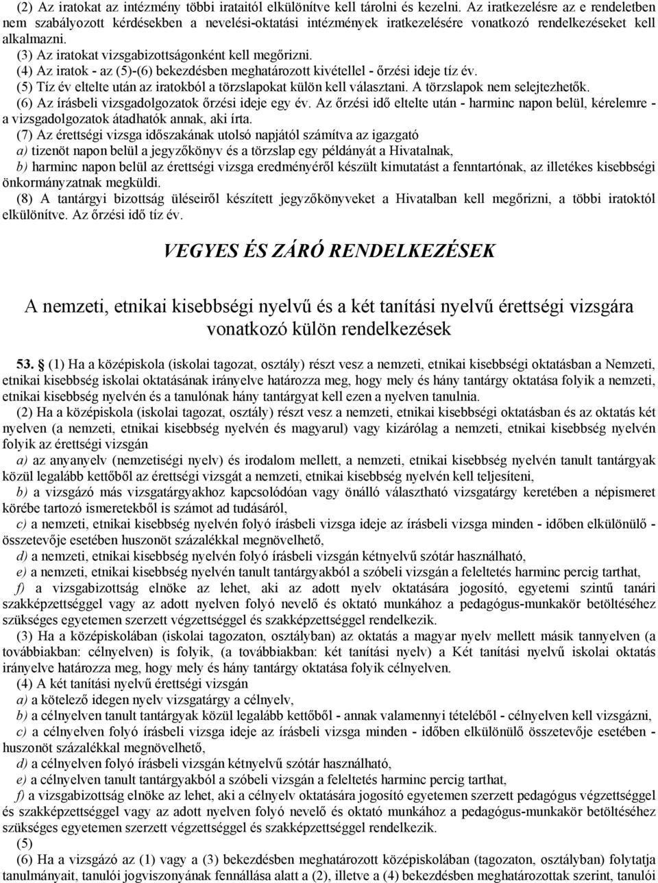 (3) Az iratokat vizsgabizottságonként kell megőrizni. (4) Az iratok - az (5)-(6) bekezdésben meghatározott kivétellel - őrzési ideje tíz év.