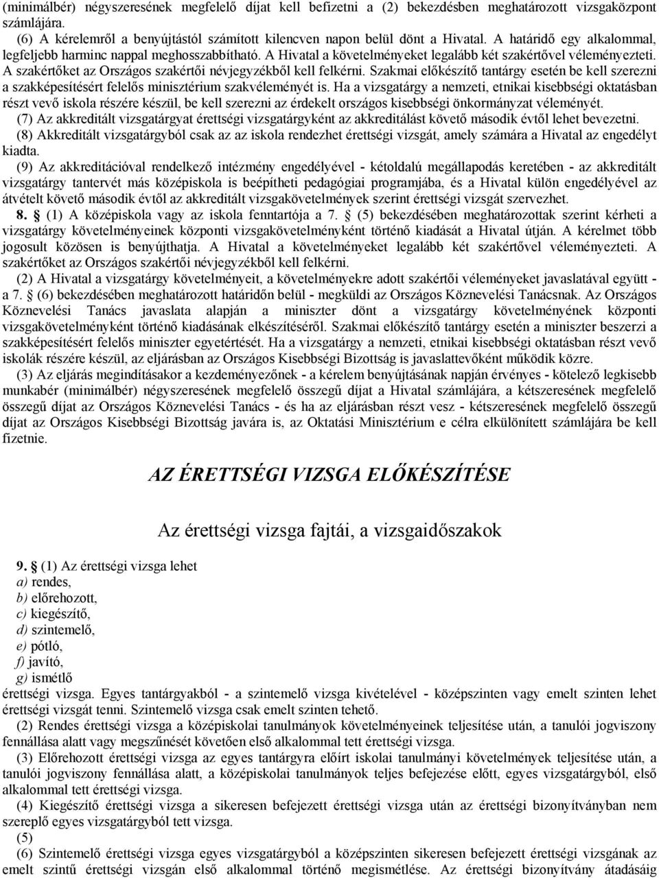 A szakértőket az Országos szakértői névjegyzékből kell felkérni. Szakmai előkészítő tantárgy esetén be kell szerezni a szakképesítésért felelős minisztérium szakvéleményét is.