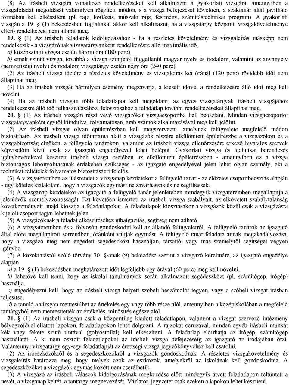 (1) bekezdésben foglaltakat akkor kell alkalmazni, ha a vizsgatárgy központi vizsgakövetelménye eltérő rendelkezést nem állapít meg. 19.