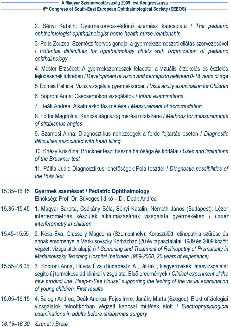 Mester Erzsébet: A gyermekszemészek feladatai a vizuális érzékelés és észlelés fejlõdésének tükrében / Development of vision and perception between 0-18 years of age 5.