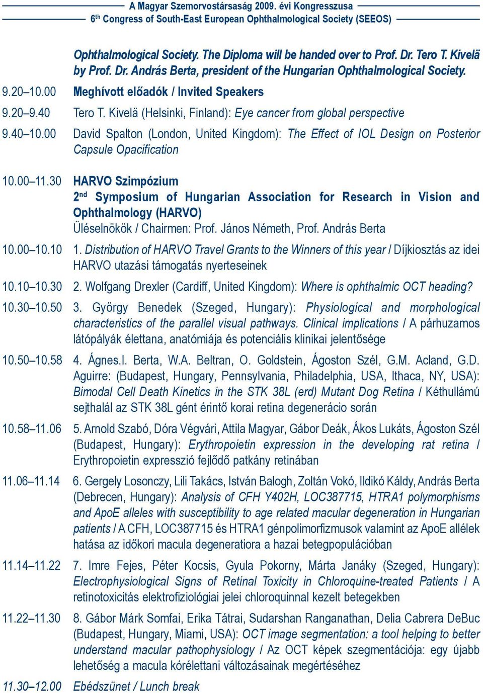 00 David Spalton (London, United Kingdom): The Effect of IOL Design on Posterior Capsule Opacification 10.00 11.