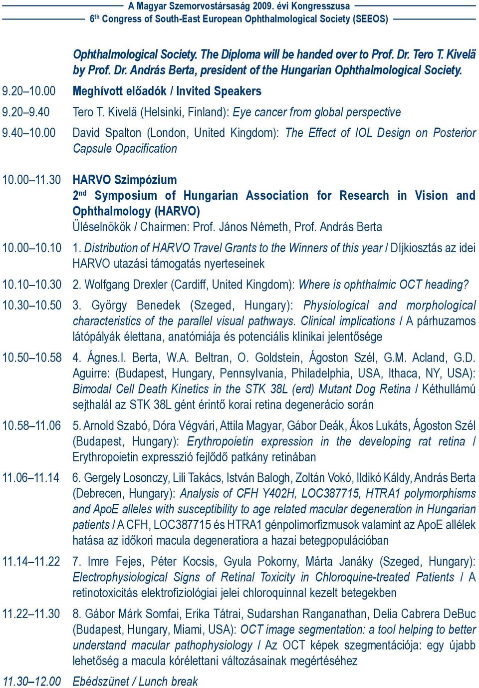 00 David Spalton (London, United Kingdom): The Effect of IOL Design on Posterior Capsule Opacification 10.00 11.