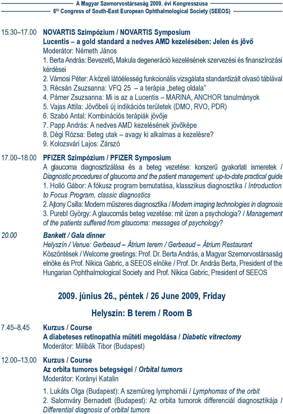 Récsán Zsuzsanna: VFQ 25 a terápia beteg oldala 4. Pámer Zsuzsanna: Mi is az a Lucentis MARINA, ANCHOR tanulmányok 5. Vajas Attila: Jövõbeli új indikációs területek (DMO, RVO, PDR) 6.