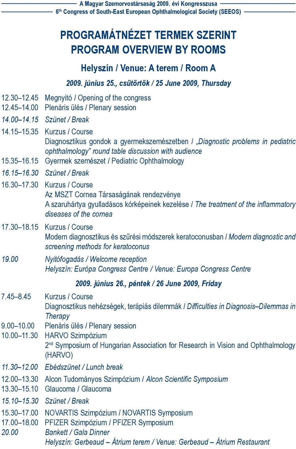 35 Kurzus / Course Diagnosztikus gondok a gyermekszemészetben / Diagnostic problems in pediatric ophthalmology round table discussion with audience 15.35 16.