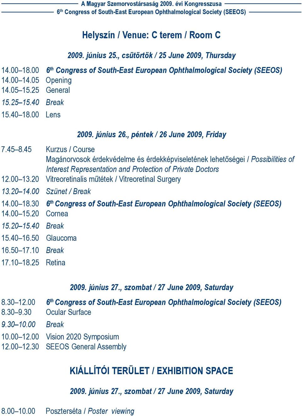 00 13.20 Vitreoretinalis mûtétek / Vitreoretinal Surgery 13.20 14.00 Szünet / Break 14.00 18.30 14.00 15.20 Cornea 15.20 15.40 Break 15.40 16.50 Glaucoma 16.50 17.10 Break 17.10 18.25 Retina 2009.