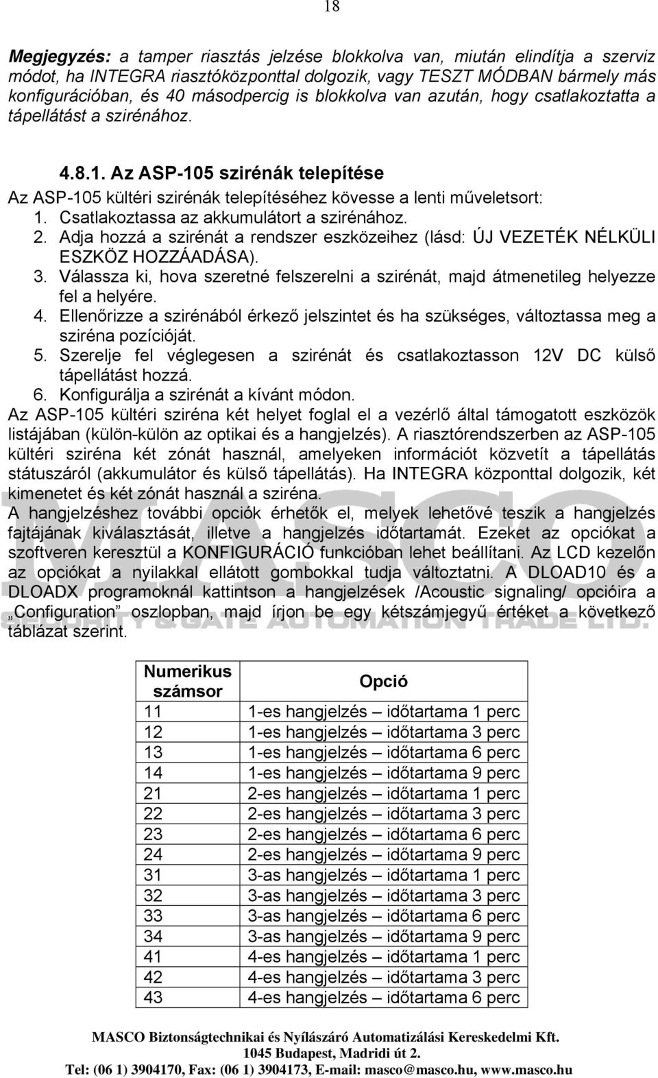 Csatlakoztassa az akkumulátort a szirénához. 2. Adja hozzá a szirénát a rendszer eszközeihez (lásd: ÚJ VEZETÉK NÉLKÜLI ESZKÖZ HOZZÁADÁSA). 3.