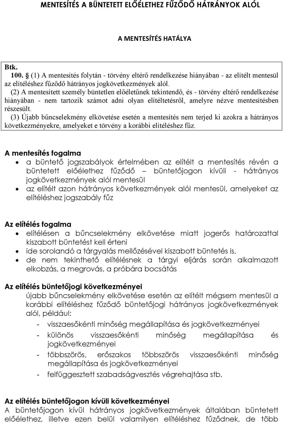 (2) A mentesített személy büntetlen előéletűnek tekintendő, és - törvény eltérő rendelkezése hiányában - nem tartozik számot adni olyan elítéltetésről, amelyre nézve mentesítésben részesült.