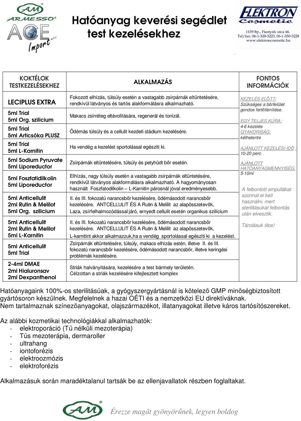 szilicium 5ml Anticellulit 5ml L-Karnitin 5ml Anticellulit 2-4ml DMAE ALKALMAZÁS Fokozott elhízás, túlsúly esetén a vastagabb zsírpárnák eltüntetésére, rendkívül látványos és tartós alakformálásra