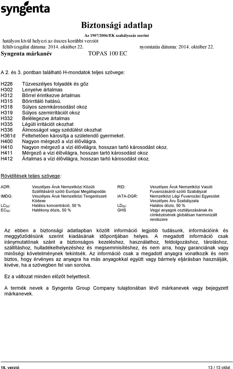 Bőrirritáló hatású. Súlyos szemkárosodást okoz Súlyos szemirritációt okoz Belélegezve ártalmas Légúti irritációt okozhat Álmosságot vagy szédülést okozhat Feltehetően károsítja a születendő gyermeket.