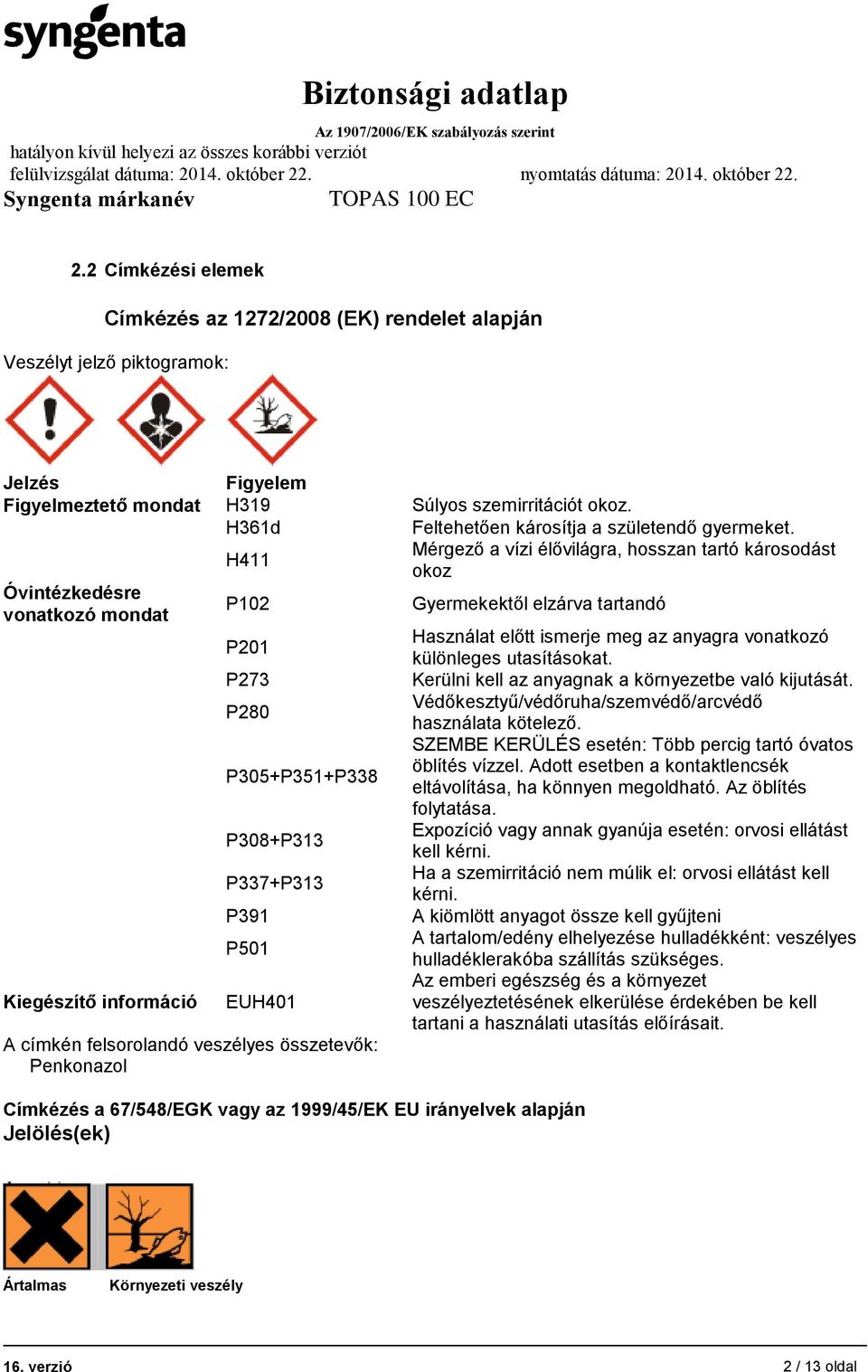 H411 Mérgező a vízi élővilágra, hosszan tartó károsodást okoz Óvintézkedésre vonatkozó mondat P102 Gyermekektől elzárva tartandó P201 Használat előtt ismerje meg az anyagra vonatkozó különleges