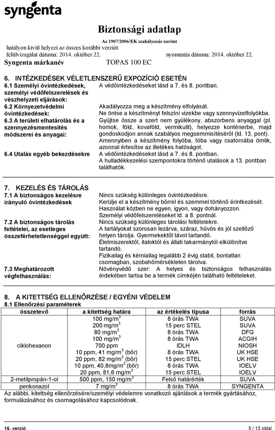 3 A területi elhatárolás és a szennyezésmentesítés módszerei és anyagai: Gyűjtse össze a szert nem gyúlékony, abszorbens anyaggal (pl.