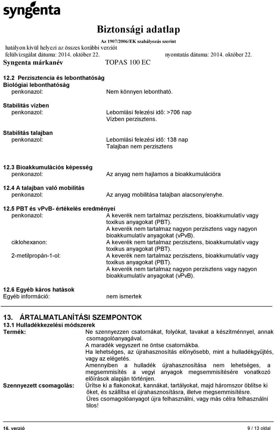 4 A talajban való mobilitás Az anyag nem hajlamos a bioakkumulációra Az anyag mobilitása talajban alacsony/enyhe. 12.