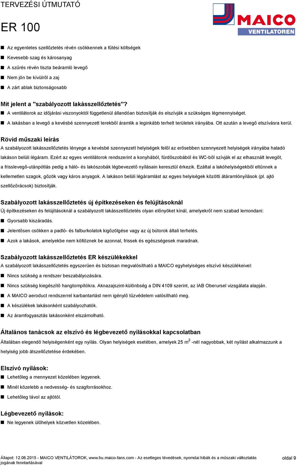 A lakásban a levegő a kevésbé szennyezett terekből áramlik a leginkább terhelt területek irányába. Ott azután a levegő elszívásra kerül.