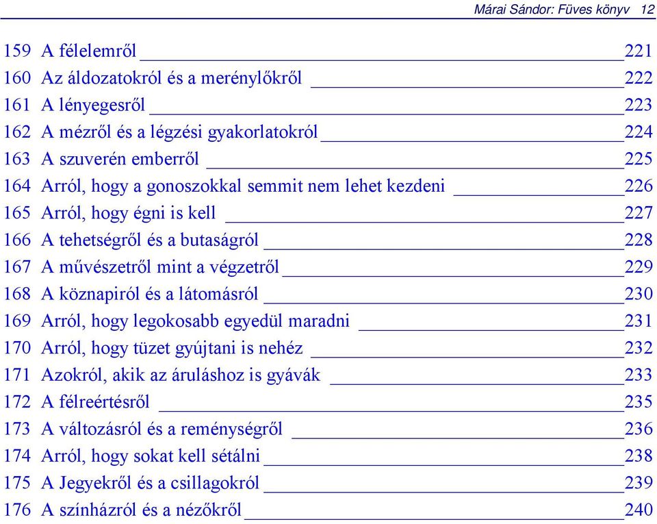 végzetről 229 168 A köznapiról és a látomásról 230 169 Arról, hogy legokosabb egyedül maradni 231 170 Arról, hogy tüzet gyújtani is nehéz 232 171 Azokról, akik az áruláshoz is