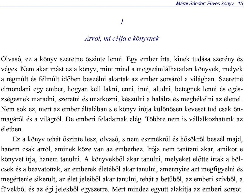 Szeretné elmondani egy ember, hogyan kell lakni, enni, inni, aludni, betegnek lenni és egészségesnek maradni, szeretni és unatkozni, készülni a halálra és megbékélni az élettel.