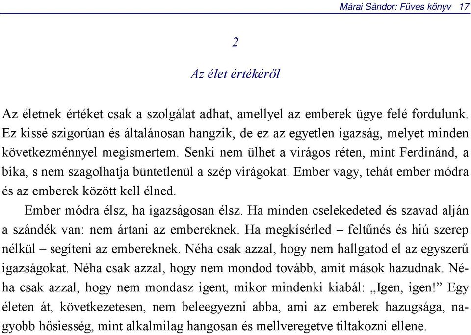 Senki nem ülhet a virágos réten, mint Ferdinánd, a bika, s nem szagolhatja büntetlenül a szép virágokat. Ember vagy, tehát ember módra és az emberek között kell élned.