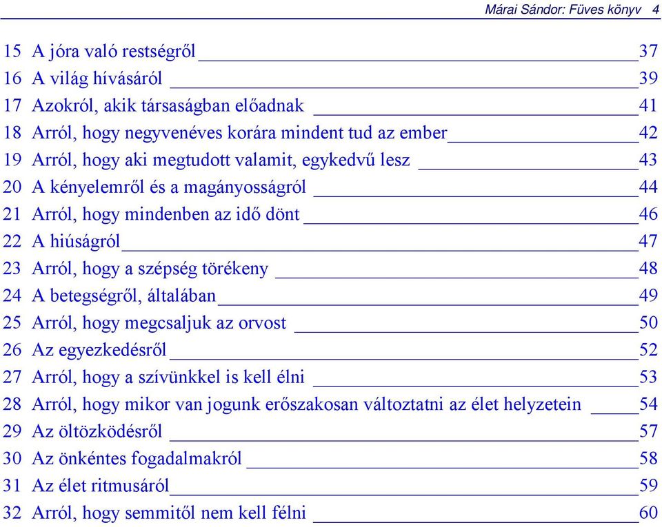 szépség törékeny 48 24 A betegségről, általában 49 25 Arról, hogy megcsaljuk az orvost 50 26 Az egyezkedésről 52 27 Arról, hogy a szívünkkel is kell élni 53 28 Arról, hogy