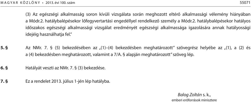 (5) bekezdésében az (1) (4) bekezdésben meghatározott szövegrész helyébe az (1), a (2) és a (4) bekezdésben meghatározott, valamint a 7/A. alapján meghatározott szöveg lép. 6.