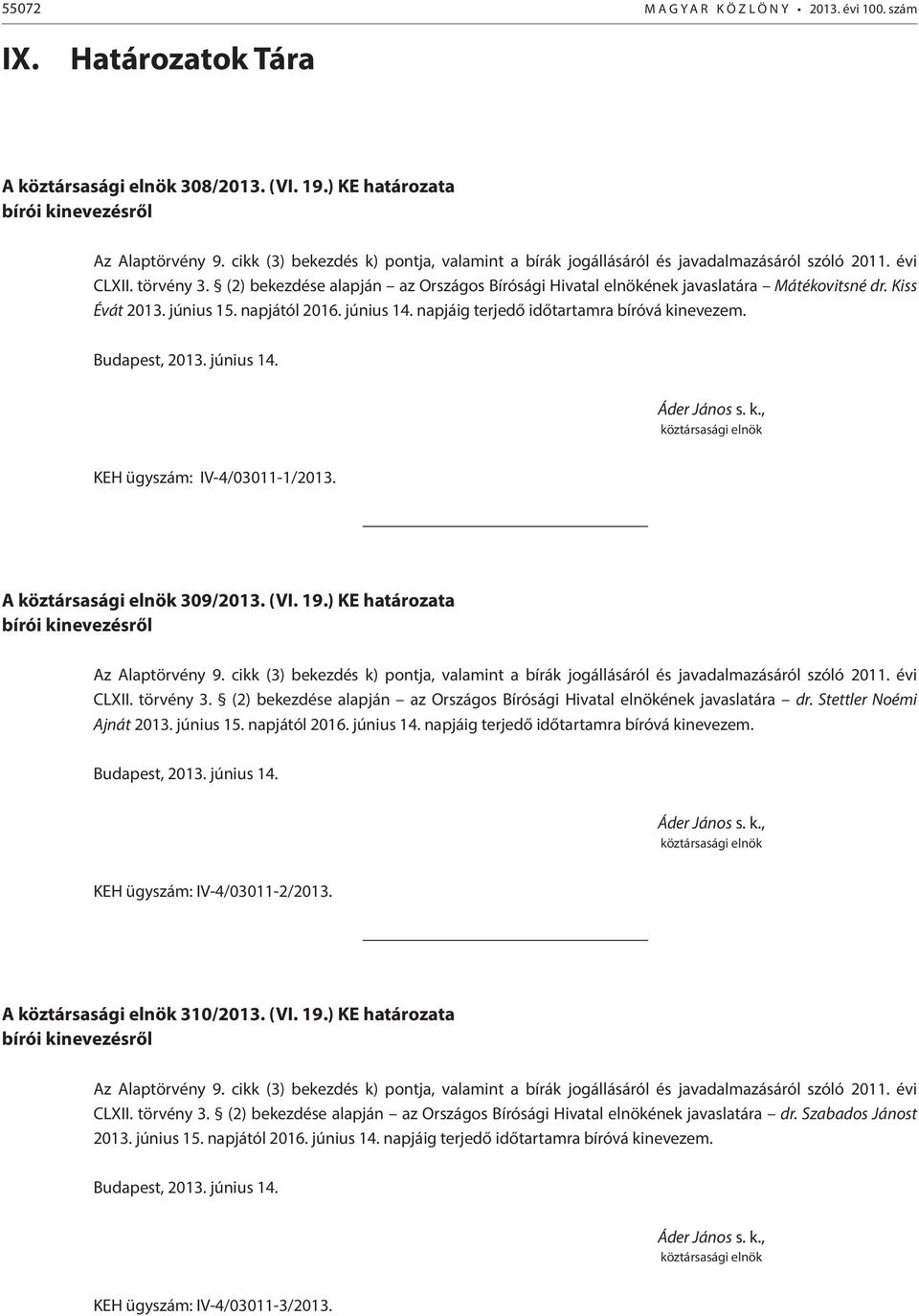 (2) bekezdése alapján az Országos Bírósági Hivatal elnökének javaslatára Mátékovitsné dr. Kiss Évát 2013. június 15. napjától 2016. június 14. napjáig terjedő időtartamra bíróvá kinevezem.