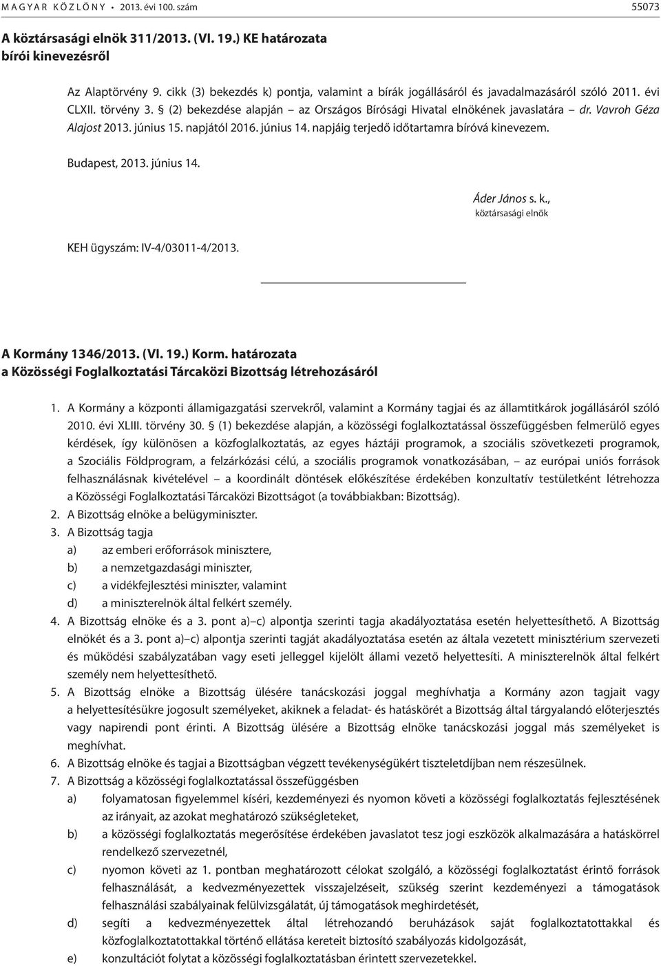 Vavroh Géza Alajost 2013. június 15. napjától 2016. június 14. napjáig terjedő időtartamra bíróvá kinevezem. Budapest, 2013. június 14. Áder János s. k., köztársasági elnök KEH ügyszám: IV-4/03011-4/2013.