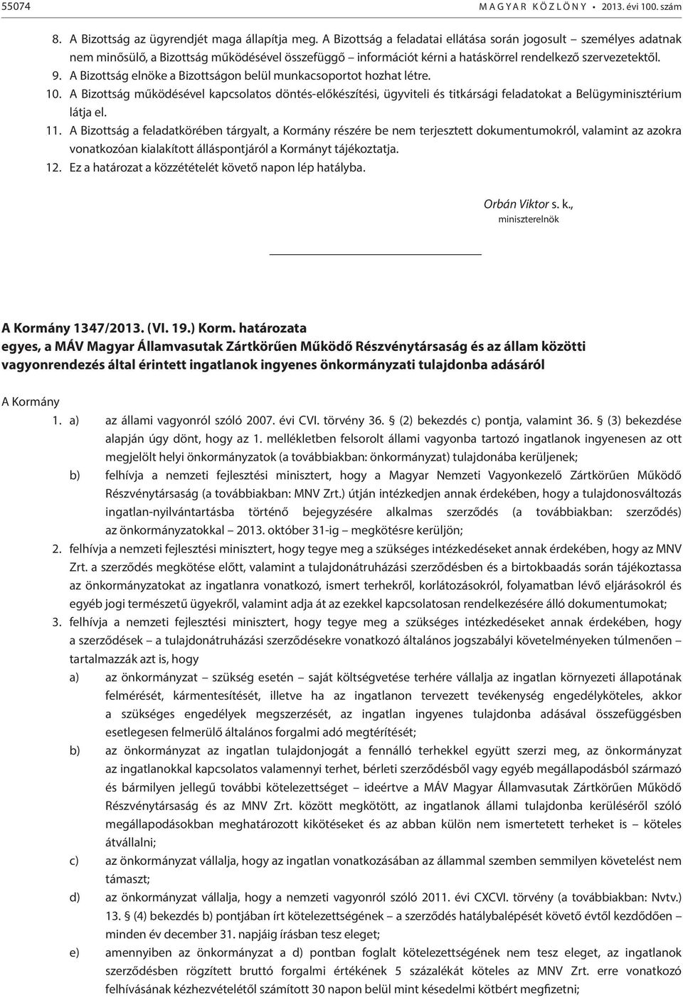 A Bizottság elnöke a Bizottságon belül munkacsoportot hozhat létre. 10. A Bizottság működésével kapcsolatos döntés-előkészítési, ügyviteli és titkársági feladatokat a Belügyminisztérium látja el. 11.