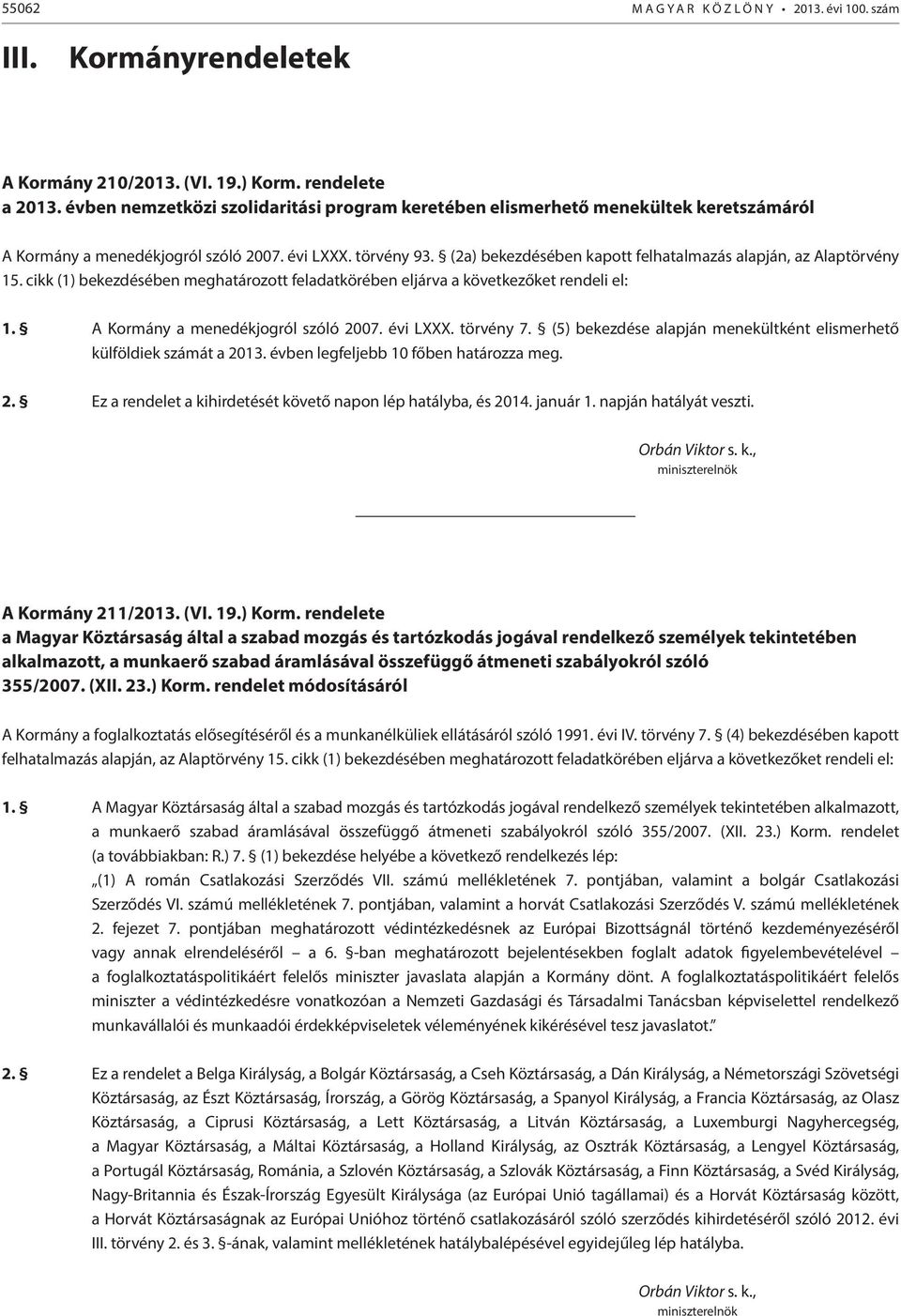 (2a) bekezdésében kapott felhatalmazás alapján, az Alaptörvény 15. cikk (1) bekezdésében meghatározott feladatkörében eljárva a következőket rendeli el: 1. A Kormány a menedékjogról szóló 2007.
