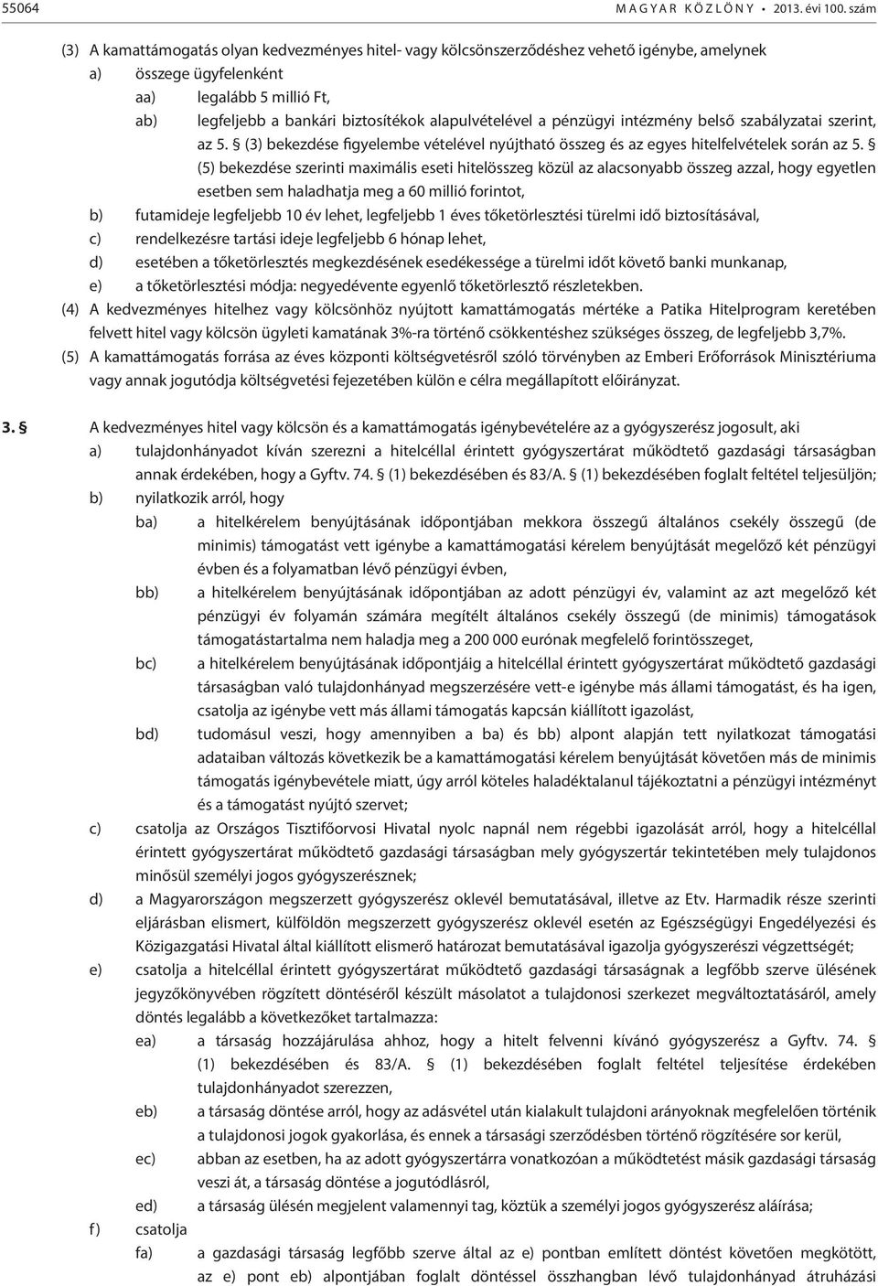 alapulvételével a pénzügyi intézmény belső szabályzatai szerint, az 5. (3) bekezdése figyelembe vételével nyújtható összeg és az egyes hitelfelvételek során az 5.