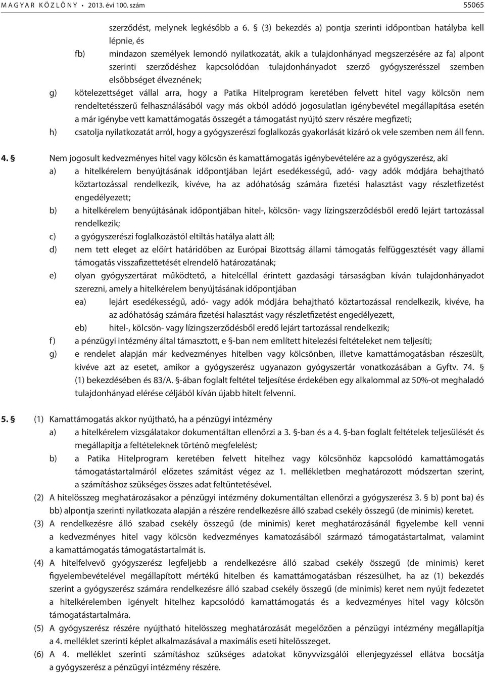 tulajdonhányadot szerző gyógyszerésszel szemben elsőbbséget élveznének; g) kötelezettséget vállal arra, hogy a Patika Hitelprogram keretében felvett hitel vagy kölcsön nem rendeltetésszerű