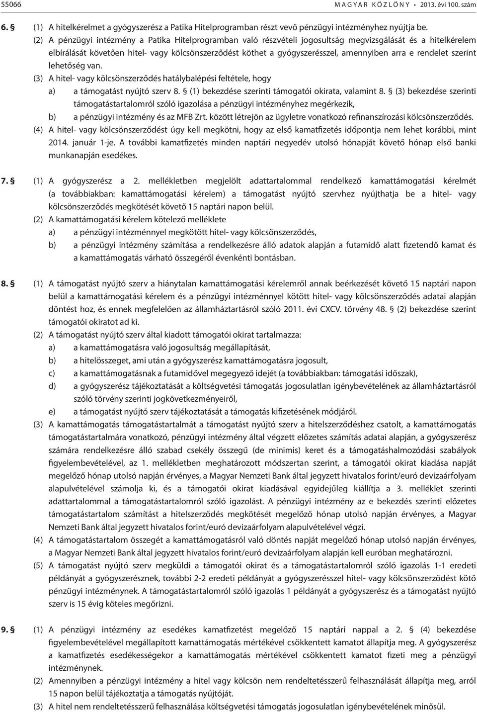 arra e rendelet szerint lehetőség van. (3) A hitel- vagy kölcsönszerződés hatálybalépési feltétele, hogy a) a támogatást nyújtó szerv 8. (1) bekezdése szerinti támogatói okirata, valamint 8.