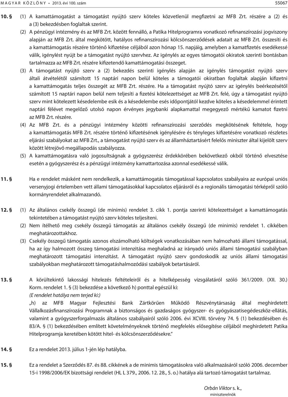 által megkötött, hatályos refinanszírozási kölcsönszerződések adatait az MFB Zrt. összesíti és a kamattámogatás részére történő kifizetése céljából azon hónap 15.