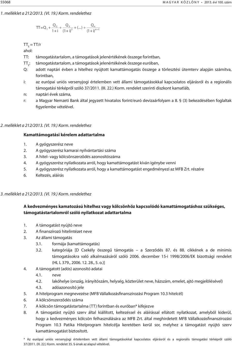 hitelhez nyújtott kamattámogatás összege a törlesztési ütemterv alapján számítva, forintban, i: az európai uniós versenyjogi értelemben vett állami támogatásokkal kapcsolatos eljárásról és a