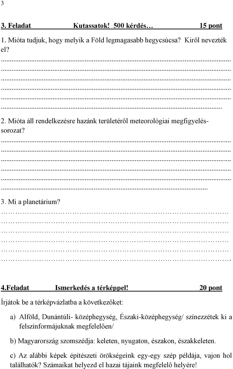 20 pont Írjátok be a térképvázlatba a következőket: a) Alföld, Dunántúli- középhegység, Északi-középhegység/ színezzétek ki a felszínformájuknak megfelelően/