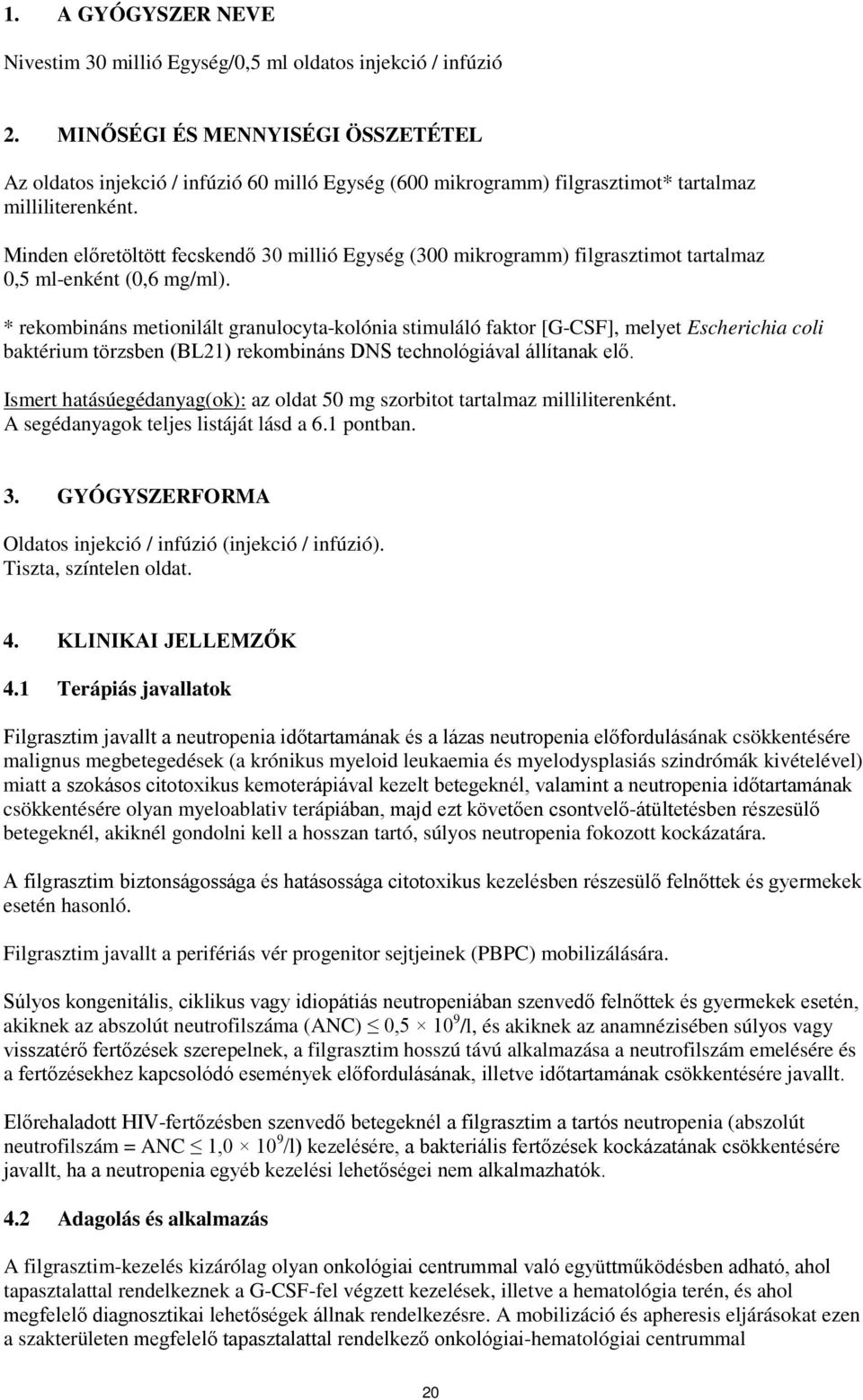 Minden előretöltött fecskendő 30 millió Egység (300 mikrogramm) filgrasztimot tartalmaz 0,5 ml-enként (0,6 mg/ml).