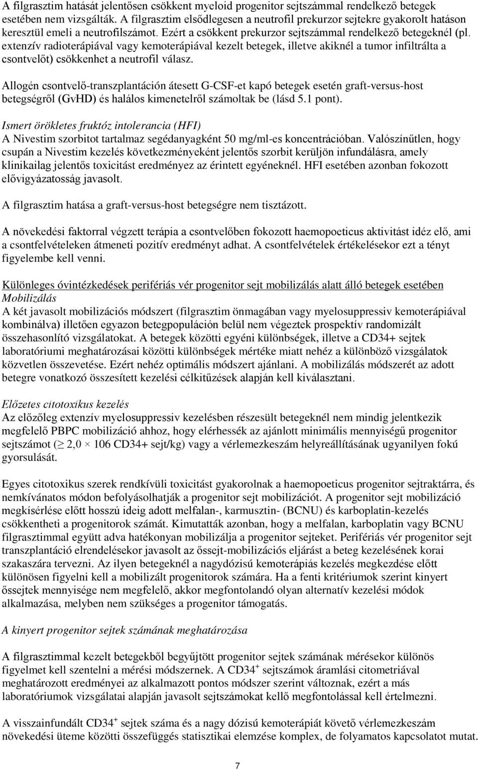 extenzív radioterápiával vagy kemoterápiával kezelt betegek, illetve akiknél a tumor infiltrálta a csontvelőt) csökkenhet a neutrofil válasz.