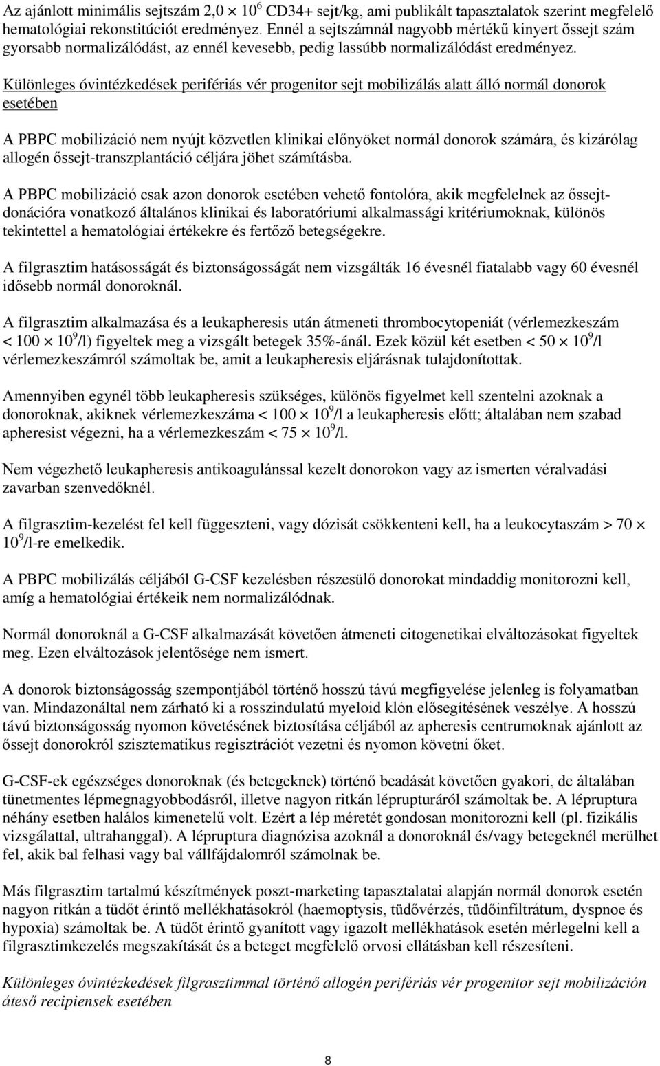 Különleges óvintézkedések perifériás vér progenitor sejt mobilizálás alatt álló normál donorok esetében A PBPC mobilizáció nem nyújt közvetlen klinikai előnyöket normál donorok számára, és kizárólag